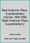 Unknown Binding Best American Plays, Supplementary Volume, 1918-1958 (Best American Plays, Supplimentary) Book