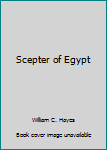 The Scepter of Egypt: Vol 1: From the Earliest Times to the End of the Middle Kingdom