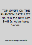 TOM SWIFT ON THE PHANTOM SATELLITE. No. 9 in the New Tom Swift Jr. Adventures Series.