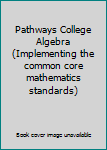 Paperback Pathways College Algebra (Implementing the common core mathematics standards) Book