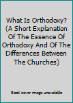 Paperback What Is Orthodoxy? (A Short Explanation Of The Essence Of Orthodoxy And Of The Differences Between The Churches) Book