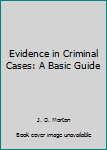 Hardcover Evidence in Criminal Cases: A Basic Guide Book