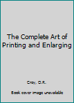 The Complete Art of Printing and Enlarging