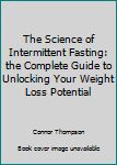 Paperback The Science of Intermittent Fasting: the Complete Guide to Unlocking Your Weight Loss Potential Book