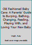 Paperback Old Fashioned Baby Care: A Parents' Guide to Burping, Bathing, Changing, Feeding, Playing With, and Loving Your New Baby Book