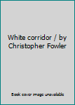 White corridor / by Christopher Fowler