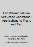 Hardcover Constrained Markov Sequence Generation: Applications to Music and Text Book