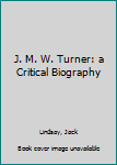 Hardcover J. M. W. Turner: a Critical Biography Book