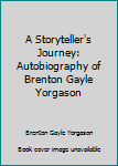 Unknown Binding A Storyteller's Journey: Autobiography of Brenton Gayle Yorgason Book