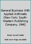 Unknown Binding General Business With Applied Arithmetic (New York: South- Western Publishing Company, 1946) Book