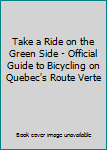 Unknown Binding Take a Ride on the Green Side - Official Guide to Bicycling on Quebec's Route Verte [French] Book