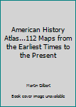Hardcover American History Atlas...112 Maps from the Earliest Times to the Present Book