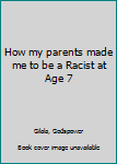 Paperback How my parents made me to be a Racist at Age 7 Book