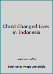 Unknown Binding Christ Changed Lives in Indonesia Book