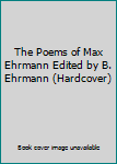 The Poems of Max Ehrmann Edited by B. Ehrmann