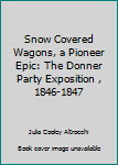 Hardcover Snow Covered Wagons, a Pioneer Epic: The Donner Party Exposition , 1846-1847 Book