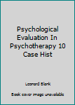 Hardcover Psychological Evaluation In Psychotherapy 10 Case Hist Book