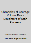 Hardcover Chronicles of Courage Volume Five - Daughters of Utah Pioneers Book