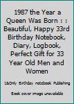 1987 the Year a Queen Was Born : : Beautiful, Happy 33rd Birthday Notebook, Diary, Logbook, Perfect Gift for 33 Year Old Men and Women