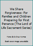 Unknown Binding We Share Forgiveness: For Families and Children Preparing for First Penance (The Lord of Life Sacrament Series) Book