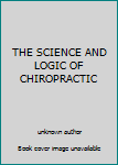 Unknown Binding THE SCIENCE AND LOGIC OF CHIROPRACTIC Book