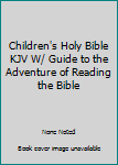 Children's Holy Bible KJV W/ Guide to the Adventure of Reading the Bible