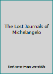 Paperback The Lost Journals of Michelangelo Book