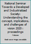 Hardcover National Seminar Towards a Developed and Industrialized Society: Understanding the concept, implications, and challenges of vision 2020 : proceedings Book