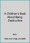 Hardcover A Children's Book About Being Destructive Book