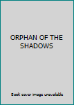 ORPHAN OF THE SHADOWS