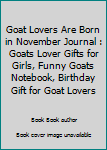 Goat Lovers Are Born In November Journal: Goats Lover Gifts for Girls, Funny Goats Notebook, Birthday Gift for Goat Lovers