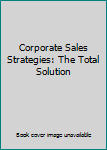 DVD Corporate Sales Strategies: The Total Solution Book