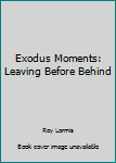 Unknown Binding Exodus Moments: Leaving Before Behind Book