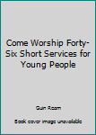 Hardcover Come Worship Forty-Six Short Services for Young People Book