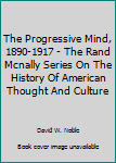 Paperback The Progressive Mind, 1890-1917 - The Rand Mcnally Series On The History Of American Thought And Culture Book