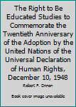 Hardcover The Right to Be Educated Studies to Commemorate the Twentieth Anniversary of the Adoption by the United Nations of the Universal Declaration of Human Rights, December 10, 1948 Book