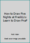 Paperback How to Draw Five Nights at Freddy's: Learn to Draw FnaF Book