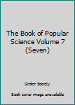 Hardcover The Book of Popular Science Volume 7 (Seven) Book