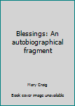 Hardcover Blessings: An autobiographical fragment Book