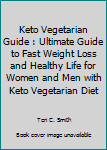Keto Vegetarian Guide: Ultimate Guide to Fast Weight Loss and Healthy Life For Women And Men With Keto Vegetarian Diet