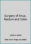 Surgery of Anus, Rectum and Colon