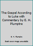 Hardcover The Gospel According to Luke with Commentary by E. H. Plumptre Book