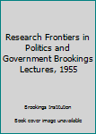 Hardcover Research Frontiers in Politics and Government Brookings Lectures, 1955 Book