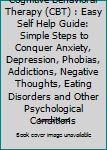 Paperback Cognitive Behavioral Therapy (CBT) : Easy Self Help Guide: Simple Steps to Conquer Anxiety, Depression, Phobias, Addictions, Negative Thoughts, Eating Disorders and Other Psychological Conditions Book