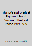 The Life and Work of Sigmund Freud Volume 3 the Last Phase 1919-1939