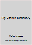 The Big Vitamin Dictionary: Contains an Entry for Everything You'll Find on the Shelves of the Vitamin Store