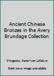Ancient Chinese Bronzes in the Avery Brundage Collection