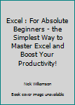 Paperback Excel : For Absolute Beginners - the Simplest Way to Master Excel and Boost Your Productivity! Book