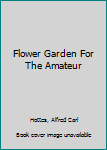 Hardcover Flower Garden For The Amateur Book