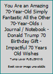 You Are an Amazing 70-Year-Old Simply Fantastic All the Other 70-Year-Olds : Journal / Notebook - Donald Trump 70 Birthday Gift - Impactful 70 Years Old Wishes
